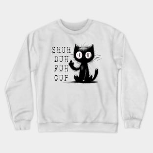 Funny Cat Shuh Duh Fuh Cup Crewneck Sweatshirt